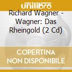 Richard Wagner - Wagner: Das Rheingold (2 Cd) cd musicale di Richard Wagner