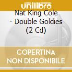 Nat King Cole - Double Goldies (2 Cd) cd musicale di Nat King Cole