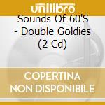 Sounds Of 60'S - Double Goldies (2 Cd) cd musicale di Sounds Of 60'S