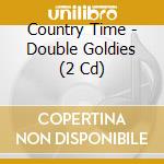 Country Time - Double Goldies (2 Cd) cd