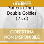 Platters (The) - Double Goldies (2 Cd) cd