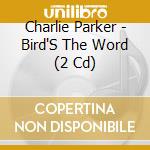 Charlie Parker - Bird'S The Word (2 Cd) cd musicale di Charlie Parker