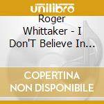Roger Whittaker - I Don'T Believe In If Anymore cd musicale di Roger Whittaker