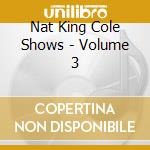 Nat King Cole Shows - Volume 3 cd