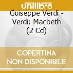 Guiseppe Verdi - Verdi: Macbeth (2 Cd) cd musicale di Guiseppe Verdi