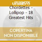Chordettes - Lollipop - 18 Greatest Hits cd musicale di CHORDETTES