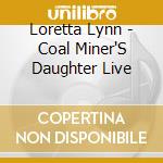 Loretta Lynn - Coal Miner'S Daughter Live cd musicale di Loretta Lynn