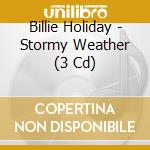 Billie Holiday - Stormy Weather (3 Cd) cd musicale di Billie Holiday