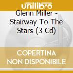 Glenn Miller - Stairway To The Stars (3 Cd) cd musicale di Glenn Miller