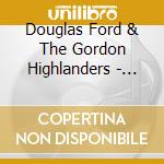 Douglas Ford & The Gordon Highlanders - Pipes And Dr cd musicale di Douglas Ford & The Gordon Highlanders
