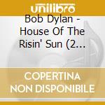 Bob Dylan - House Of The Risin' Sun (2 Cd) cd musicale di Bob dylan (2 cd)