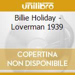 Billie Holiday - Loverman 1939 cd musicale di Billie Holiday