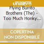 Flying Burrito Brothers (The) - Too Much Honky Tonkin' cd