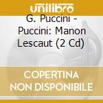 G. Puccini - Puccini: Manon Lescaut (2 Cd) cd
