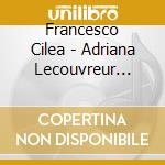 Francesco Cilea - Adriana Lecouvreur (1902) (2 Cd) cd musicale di Francesco Cilea