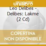 Leo Delibes - Delibes: Lakme (2 Cd) cd