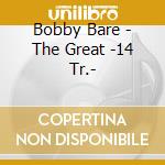 Bobby Bare - The Great -14 Tr.- cd musicale di Bobby Bare
