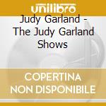 Judy Garland - The Judy Garland Shows cd