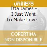Etta James - I Just Want To Make Love To You cd
