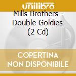 Mills Brothers - Double Goldies (2 Cd) cd