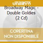 Broadway Magic - Double Goldies (2 Cd) cd