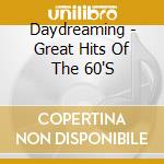 Daydreaming - Great Hits Of The 60'S cd musicale di Daydreaming