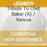 Tribute To Chet Baker (A) / Various cd musicale di Baker, Chet.=Tribute=