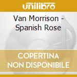 Van Morrison - Spanish Rose cd musicale di Van Morrison