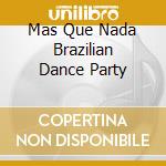 Mas Que Nada Brazilian Dance Party cd
