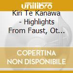 Kiri Te Kanawa - Highlights From Faust, Ot (2 Cd) cd