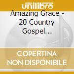 Amazing Grace - 20 Country Gospel Classics cd