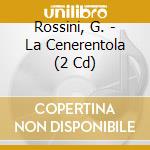 Rossini, G. - La Cenerentola (2 Cd) cd musicale di Rossini, G.