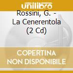 Rossini, G. - La Cenerentola (2 Cd) cd