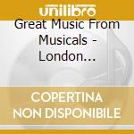 Great Music From Musicals - London Philharmonic Orchestra cd musicale di Great Music From Musicals