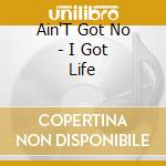 Ain'T Got No - I Got Life cd musicale di Ain'T Got No