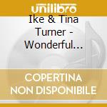 Ike & Tina Turner - Wonderful Music Of Ike & Tina... cd musicale di Ike & Tina Turner