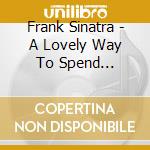 Frank Sinatra - A Lovely Way To Spend... cd