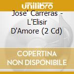 Jose' Carreras - L'Elisir D'Amore (2 Cd) cd musicale di Jose Carreras