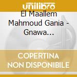 El Maallem Mahmoud Gania - Gnawa Essaouira cd musicale di El Maallem Mahmoud Gania