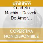 Cuarteto Machin - Desvelo De Amor 1930-1935 cd musicale di CUARTETO MACHIN