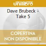 Dave Brubeck - Take 5 cd musicale di BRUBECK DAVE