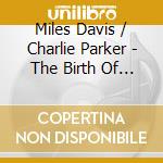 Miles Davis / Charlie Parker - The Birth Of Bop cd