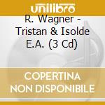 R. Wagner - Tristan & Isolde E.A. (3 Cd) cd