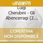 Luigi Cherubini - Gli Abencerragi (2 Cd) cd musicale di Luigi Cherubini