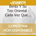 Bimbi Y Su Trio Oriental - Cada Vez Que Te Veo 37-41 cd musicale di BIMBI Y SU TRIO ORIE