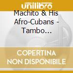 Machito & His Afro-Cubans - Tambo 1945-1947 cd musicale di MACHITO & HIS AFRO-C