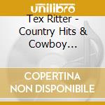 Tex Ritter - Country Hits & Cowboy Classics cd musicale di Tex Ritter