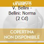 V. Bellini - Bellini: Norma (2 Cd) cd musicale di V. Bellini