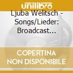 Ljuba Welitsch - Songs/Lieder: Broadcast 1947-1949 cd musicale di Ljuba Welitsch