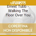 Ernest Tubb - Walking The Floor Over You cd musicale di Ernest Tubb